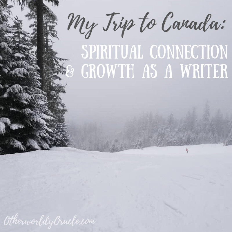 My Trip to Canada and How I Grew Spiritually & As a Writer