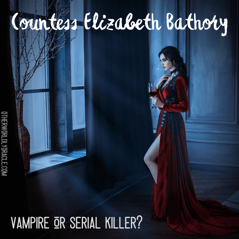 Countess Elizabeth Bathory: Vampire or Serial Killer?