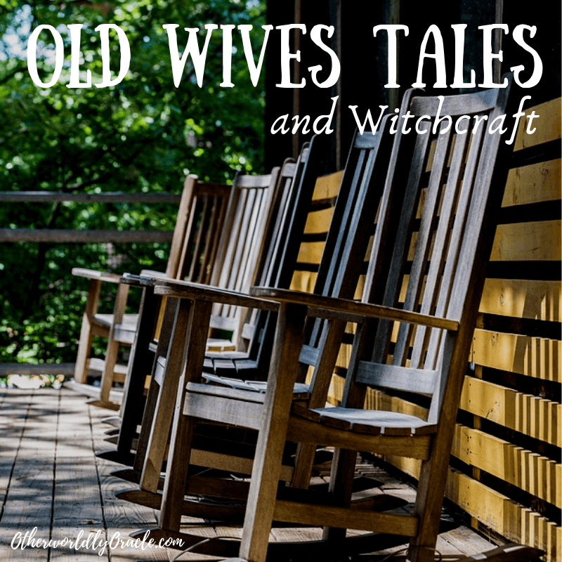 Witchcraft in Old Wives Tales and How to Use Them Today!