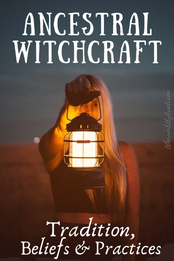 Ancestral Witchcraft: Intro to My Tradition, Beliefs and Practices
